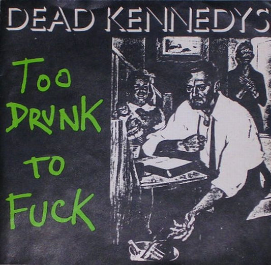 Dead Kennedys : Too Drunk To Fuck (7", Single)
