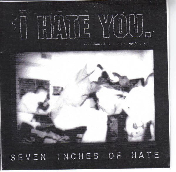 I Hate You. : Seven Inches Of Hate (7", RP)