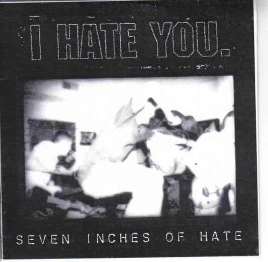 I Hate You. : Seven Inches Of Hate (7", RP)