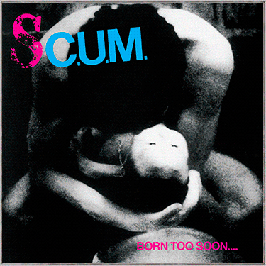 S.C.U.M. - "Born Too Soon" LP