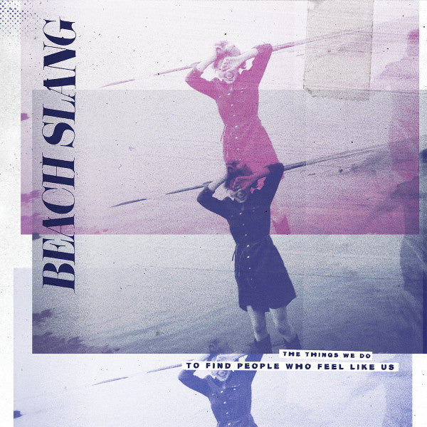 Beach Slang : The Things We Do To Find People Who Feel Like Us (LP, Album, gat)