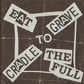 Cradle To Grave / Eat To The Full : Cradle To Grave/Eat To The Full (7")