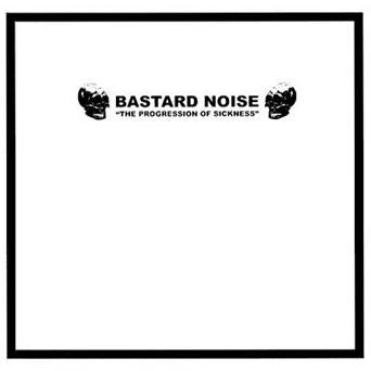 Bastard Noise - "The Progression Of Sickness" - 10-Inch