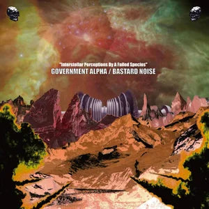 Government Alpha / Bastard Noise - "Interstellar Perceptions By A Failed Species" 12-Inch